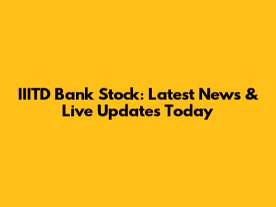 IIITD Bank Stock: Latest News & Live Updates Today