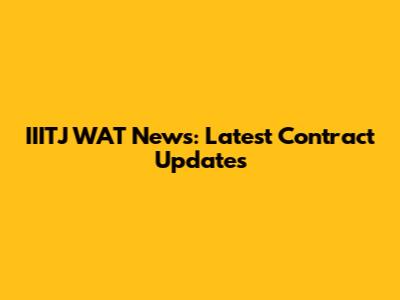 IIITJ WAT News: Latest Contract Updates