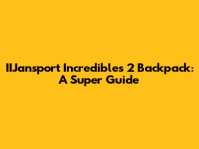 IIJansport Incredibles 2 Backpack: A Super Guide