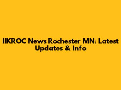 IIKROC News Rochester MN: Latest Updates & Info