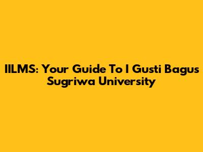 IILMS: Your Guide To I Gusti Bagus Sugriwa University