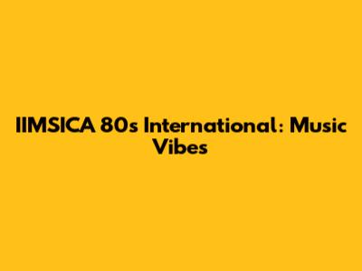 IIMSICA 80s International: Music Vibes