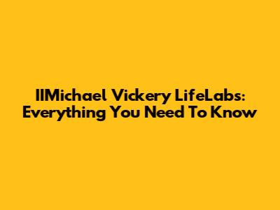 IIMichael Vickery LifeLabs: Everything You Need To Know
