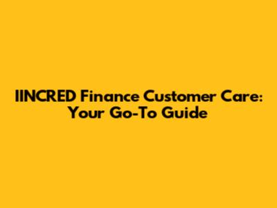 IINCRED Finance Customer Care: Your Go-To Guide