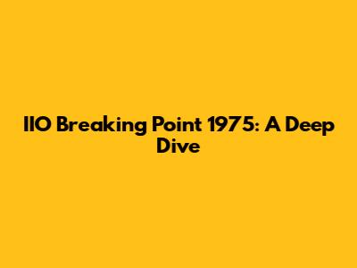 IIO Breaking Point 1975: A Deep Dive