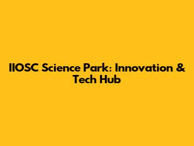 IIOSC Science Park: Innovation & Tech Hub