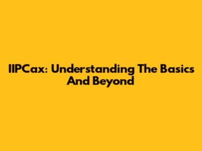 IIPCax: Understanding The Basics And Beyond