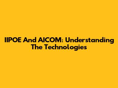 IIPOE And AICOM: Understanding The Technologies