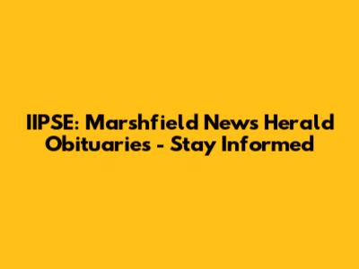 IIPSE: Marshfield News Herald Obituaries - Stay Informed