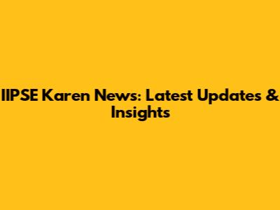 IIPSE Karen News: Latest Updates & Insights