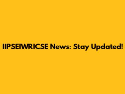 IIPSEIWRICSE News: Stay Updated!