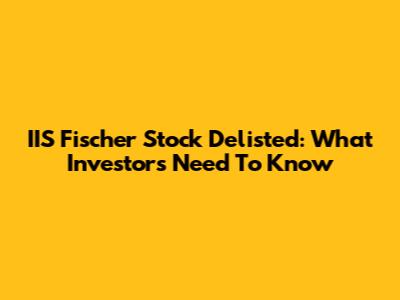 IIS Fischer Stock Delisted: What Investors Need To Know