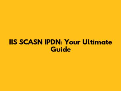 IIS SCASN IPDN: Your Ultimate Guide