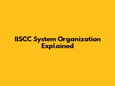 IISCC System Organization Explained