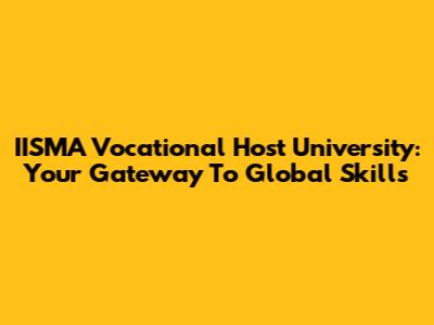 IISMA Vocational Host University: Your Gateway To Global Skills