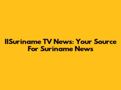 IISuriname TV News: Your Source For Suriname News