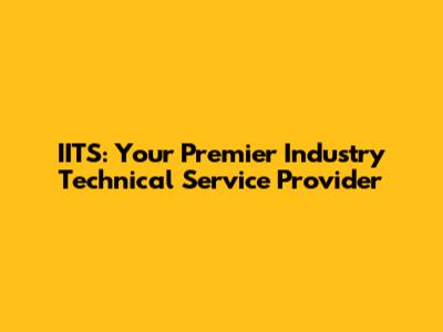 IITS: Your Premier Industry Technical Service Provider