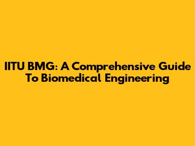IITU BMG: A Comprehensive Guide To Biomedical Engineering