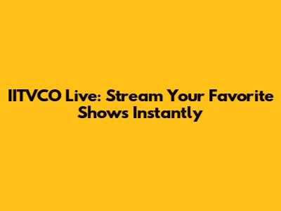 IITVCO Live: Stream Your Favorite Shows Instantly