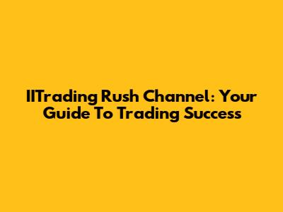 IITrading Rush Channel: Your Guide To Trading Success