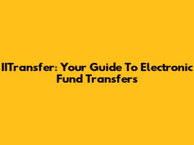 IITransfer: Your Guide To Electronic Fund Transfers
