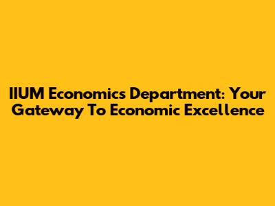 IIUM Economics Department: Your Gateway To Economic Excellence