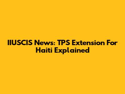 IIUSCIS News: TPS Extension For Haiti Explained