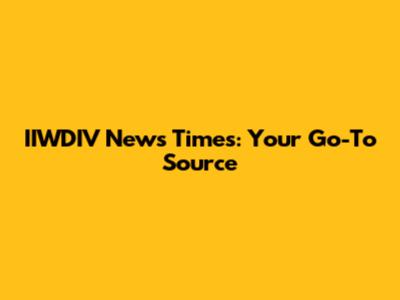 IIWDIV News Times: Your Go-To Source