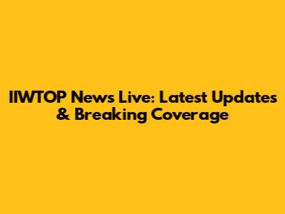 IIWTOP News Live: Latest Updates & Breaking Coverage