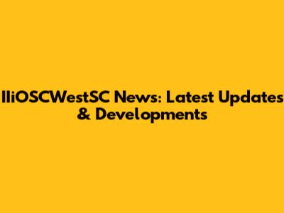 IIiOSCWestSC News: Latest Updates & Developments