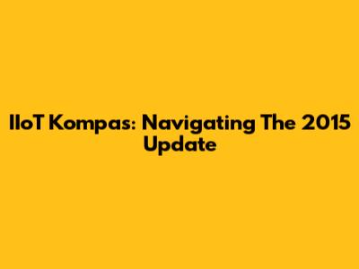 IIoT Kompas: Navigating The 2015 Update
