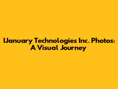 IJanuary Technologies Inc. Photos: A Visual Journey
