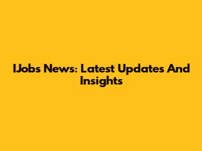 IJobs News: Latest Updates And Insights
