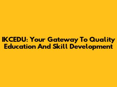 IKCEDU: Your Gateway To Quality Education And Skill Development