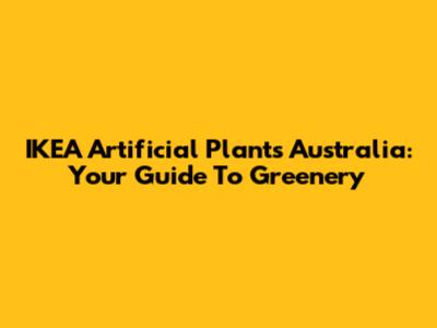 IKEA Artificial Plants Australia: Your Guide To Greenery