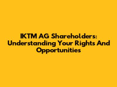 IKTM AG Shareholders: Understanding Your Rights And Opportunities