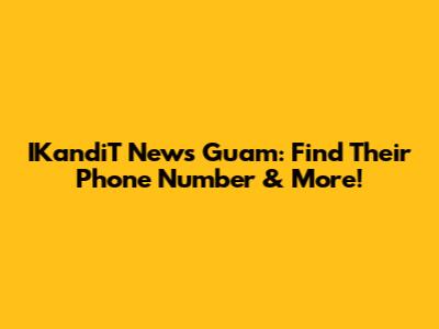 IKandiT News Guam: Find Their Phone Number & More!
