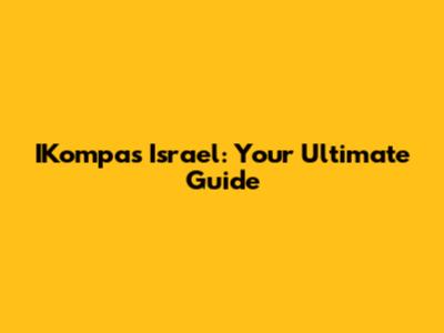 IKompas Israel: Your Ultimate Guide