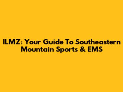 ILMZ: Your Guide To Southeastern Mountain Sports & EMS
