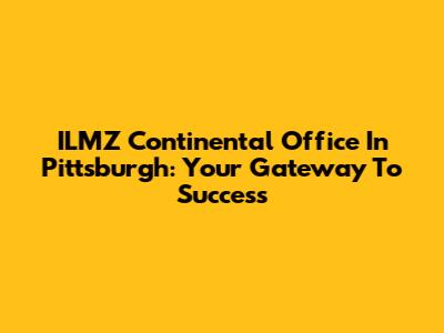 ILMZ Continental Office In Pittsburgh: Your Gateway To Success