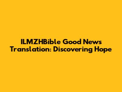 ILMZHBible Good News Translation: Discovering Hope