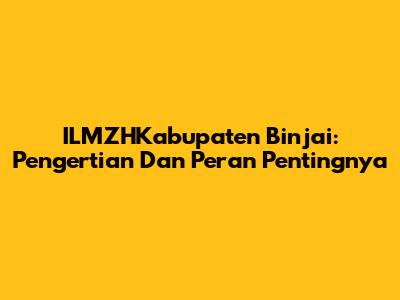 ILMZHKabupaten Binjai: Pengertian Dan Peran Pentingnya