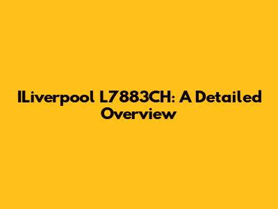 ILiverpool L7883CH: A Detailed Overview