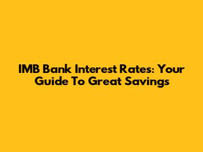 IMB Bank Interest Rates: Your Guide To Great Savings