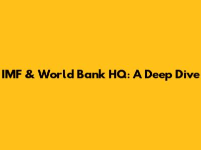 IMF & World Bank HQ: A Deep Dive
