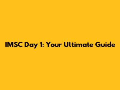IMSC Day 1: Your Ultimate Guide