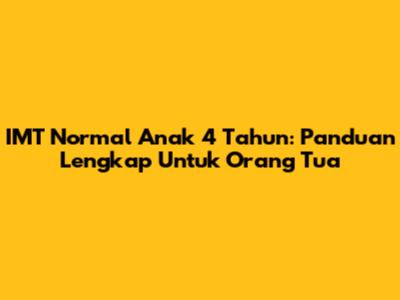 IMT Normal Anak 4 Tahun: Panduan Lengkap Untuk Orang Tua