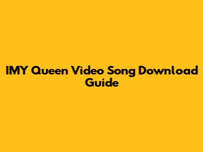 IMY Queen Video Song Download Guide