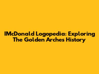 IMcDonald Logopedia: Exploring The Golden Arches' History