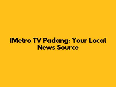 IMetro TV Padang: Your Local News Source